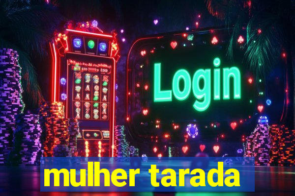 mulher tarada